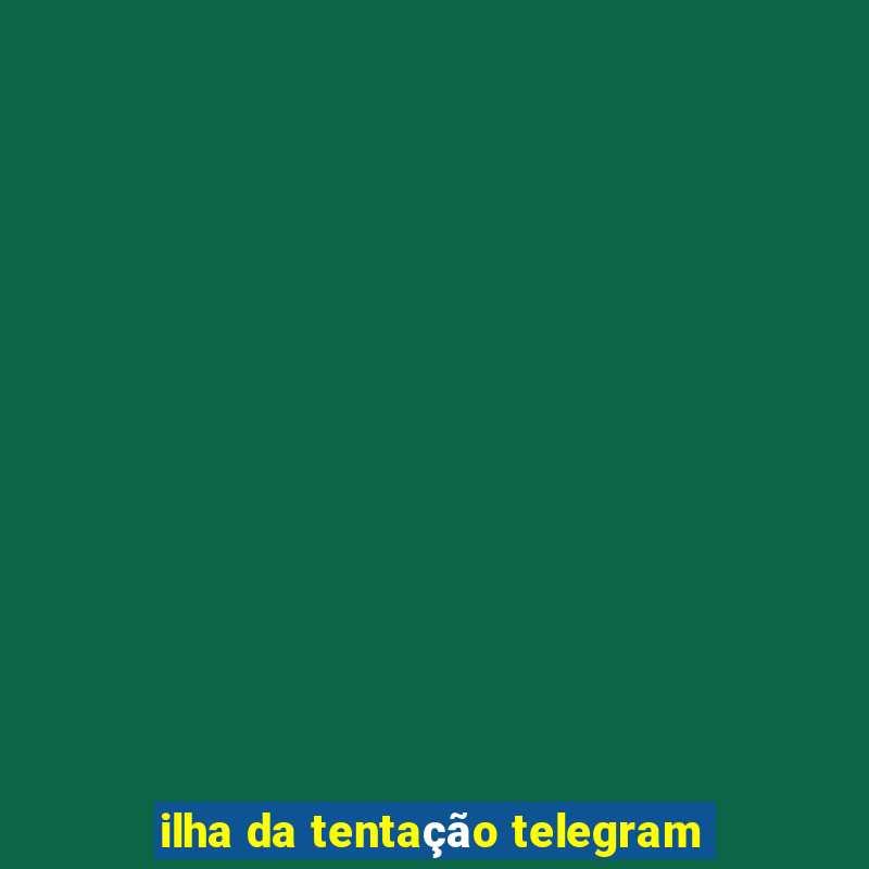 ilha da tentação telegram